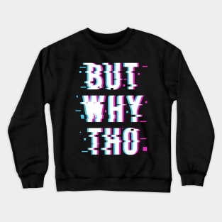 But Why Tho Glitched Meme Quote Typography Statement Crewneck Sweatshirt